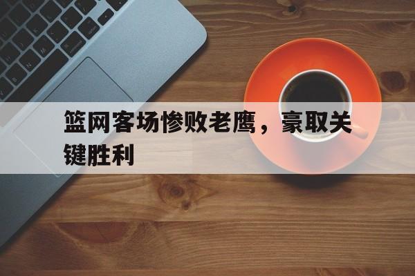 篮网客场惨败老鹰，豪取关键胜利